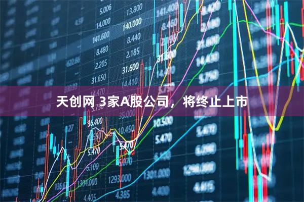 天创网 3家A股公司，将终止上市